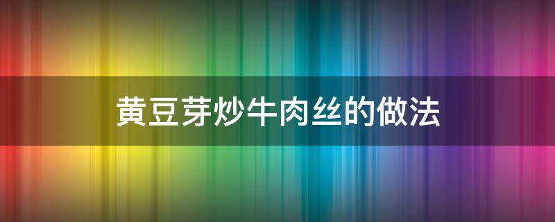 黄豆芽炒牛肉丝的做法 牛肉丝炒黄豆芽怎么做