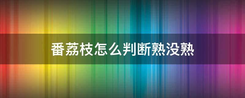 番荔枝怎么判断熟没熟 番荔枝什么样子是熟的