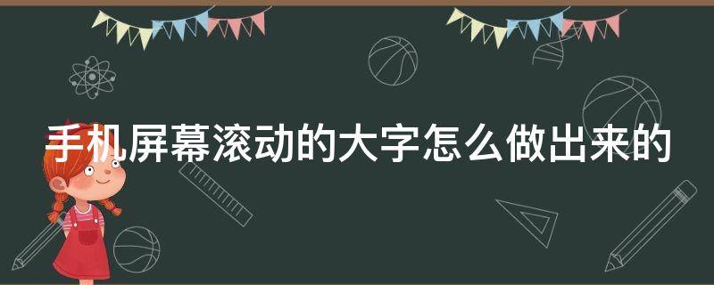 手机屏幕滚动的大字怎么做出来的 手机全屏大字