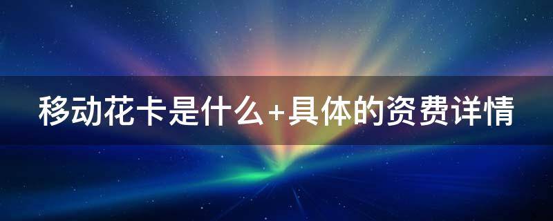 移动花卡是什么 移动花卡是什么卡?套餐怎么样