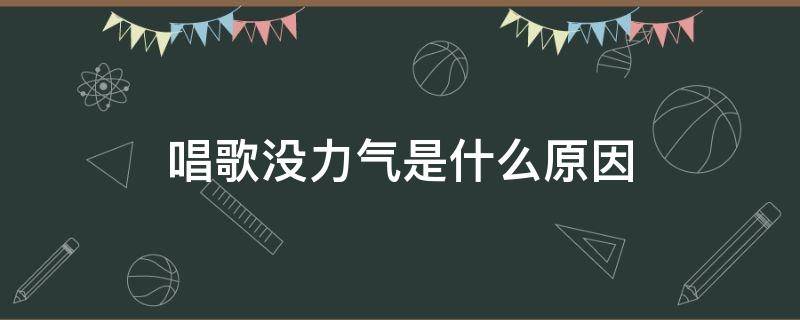 唱歌没力气是什么原因 唱歌没气力是怎么回事