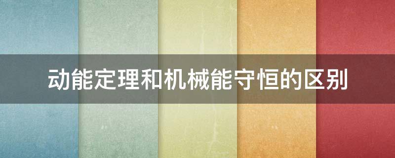 动能定理和机械能守恒的区别 动能定理和机械能守恒的区别和联系