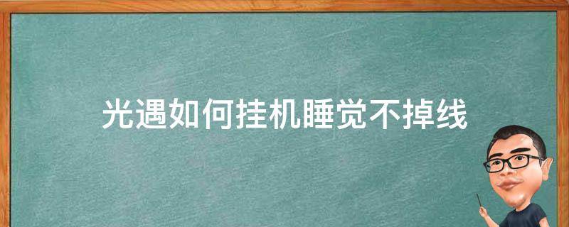 光遇如何挂机睡觉不掉线 光遇怎么挂机不掉线