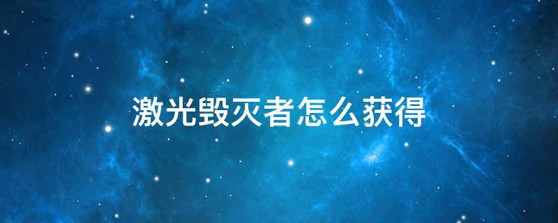 激光毁灭者怎么获得 cf挑战武器激光毁灭者怎么获得