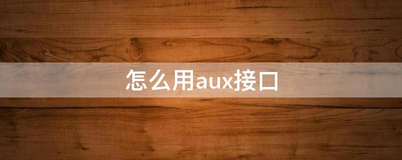 怎么用aux接口 aux接口干嘛用的