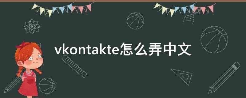 vkontakte怎么弄中文（vkontakte中文版）