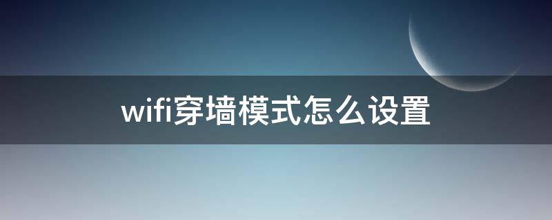 wifi穿墙模式怎么设置 wifi穿墙模式怎么设置tplink