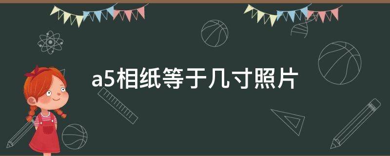 a5相纸等于几寸照片 a5相纸是几寸的照片