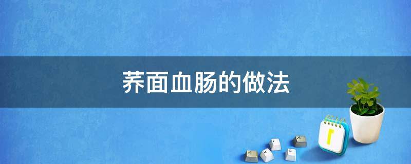 荞面血肠的做法 荞面血肠的做法比例