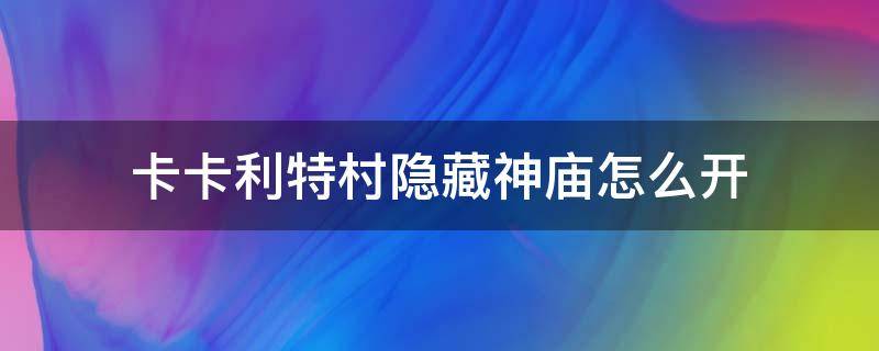 卡卡利特村隐藏神庙怎么开 卡卡利特村隐藏神庙攻略