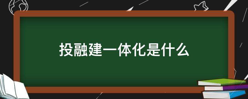 投融建一体化是什么 投融建一体化和ppp区别