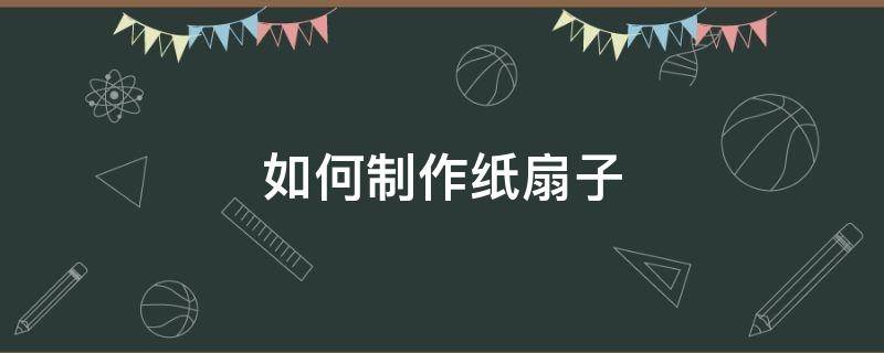 如何制作纸扇子 手工纸制作扇子步骤