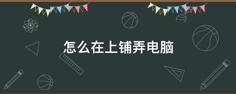 怎么在上铺弄电脑 上铺放台式电脑怎么弄