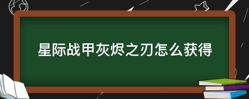 星际战甲灰烬之刃怎么获得（星际战甲灭骸之刃怎么获得）