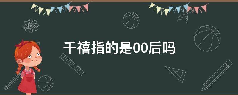 千禧指的是00后吗 00后叫千禧90后叫什么