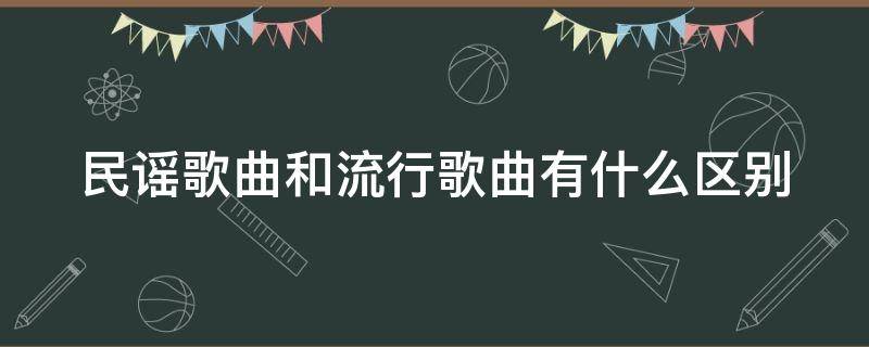 民谣歌曲和流行歌曲有什么区别 民谣和流行歌的区别