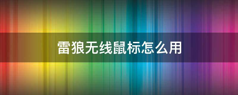 雷狼无线鼠标怎么用 雷狼蓝牙鼠标怎么用