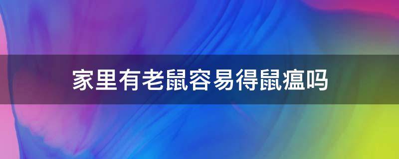 家里有老鼠容易得鼠瘟吗（现在老鼠有鼠瘟和鼠疫吗）