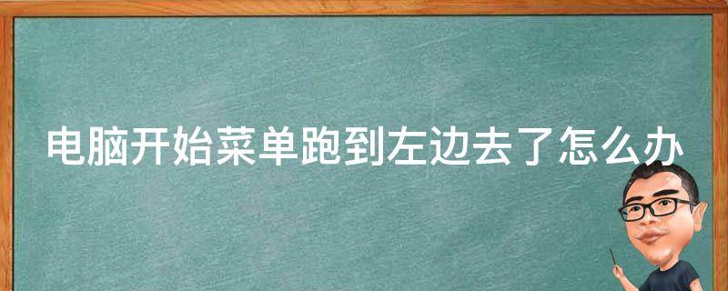 电脑开始菜单跑到左边去了怎么办 电脑开始菜单在左边