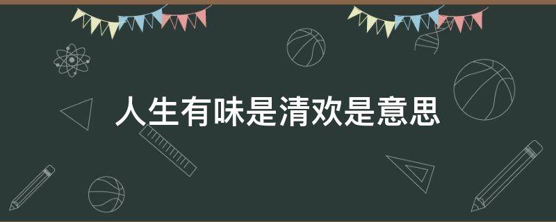 人生有味是清欢是意思 人生有味是清欢什么意思?