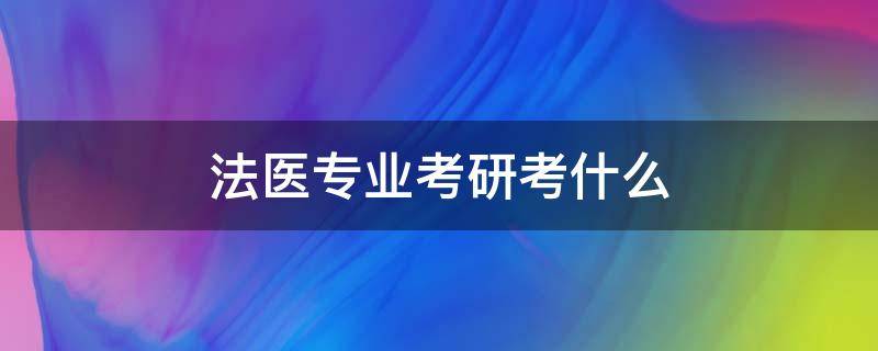 法医专业考研考什么（法学专业考研可以考法医学吗）