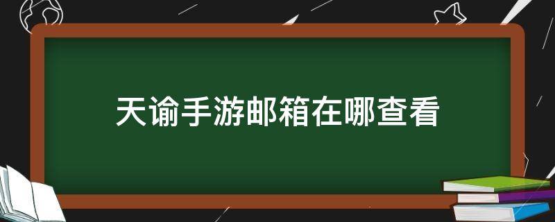 天谕手游邮箱在哪查看 天谕的邮箱在哪