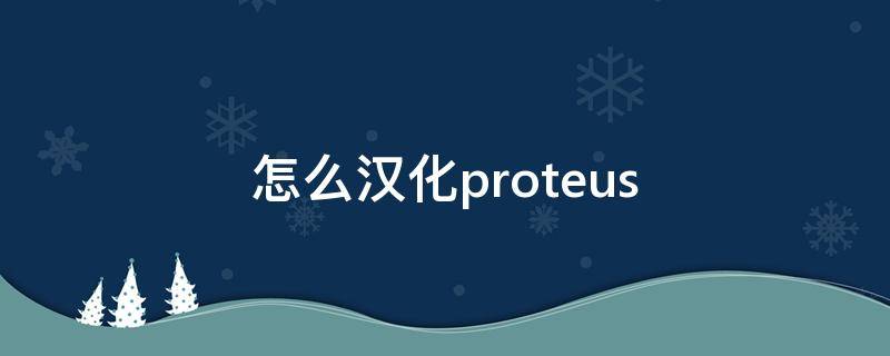 怎么汉化proteus 怎么汉化游戏