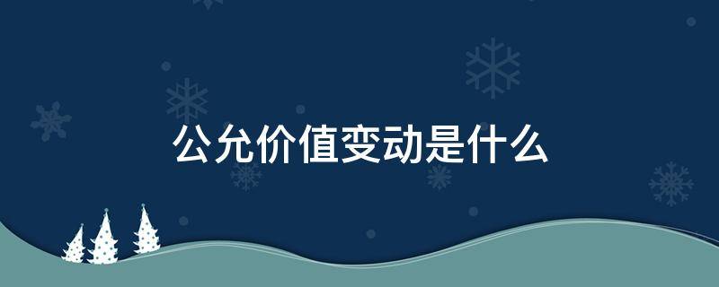 公允价值变动是什么 公允价值变动是什么类科目