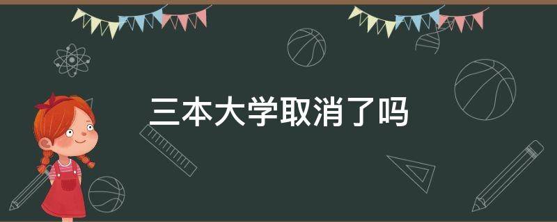 三本大学取消了吗 三本大学是什么时候取消的