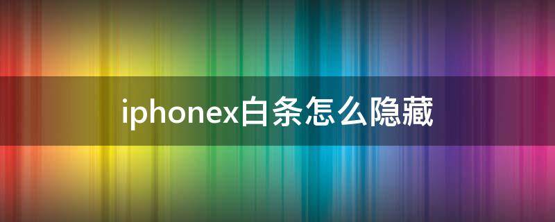 iphonex白条怎么隐藏 苹果x的白条怎么隐藏