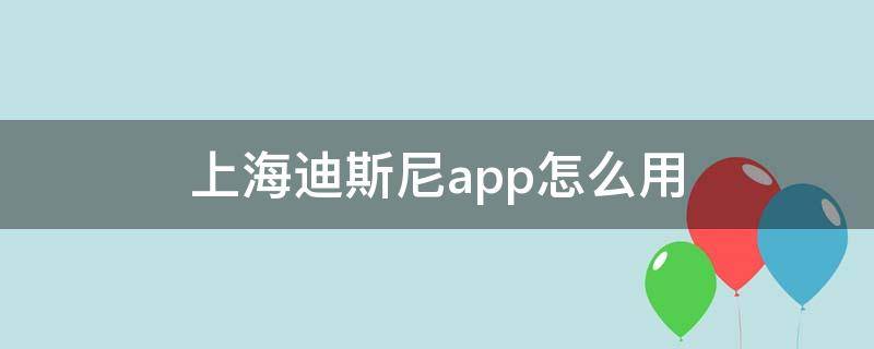 上海迪斯尼app怎么用 上海迪斯尼的APP