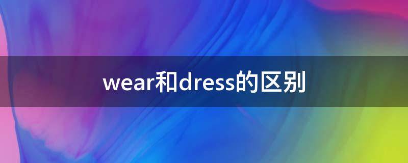 wear和dress的区别 wear和dress的区别是什么