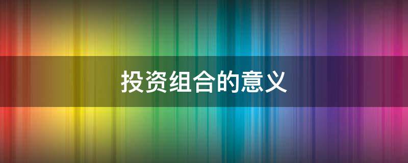 投资组合的意义 证券投资组合的意义