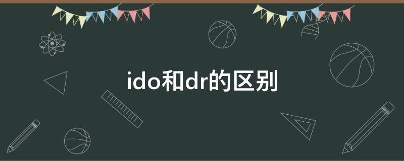 ido和dr的区别（ido的区别）