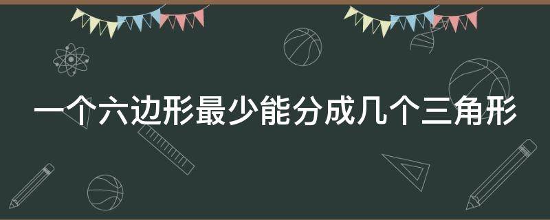 一个六边形最少能分成几个三角形 一个六边形最少能分成几个三角形图片