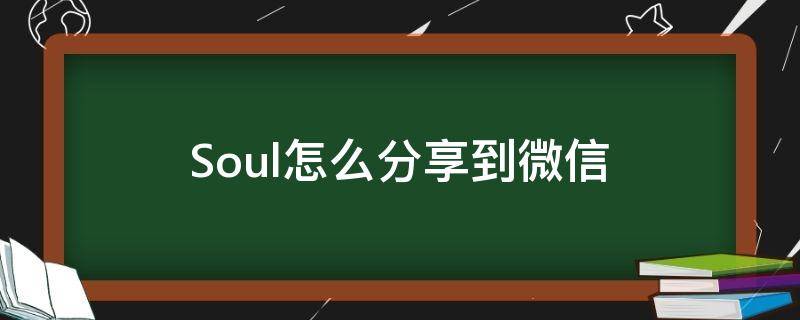 Soul怎么分享到微信 soul上的链接分享怎么用