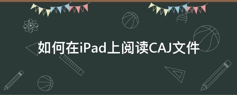 如何在iPad上阅读CAJ文件 ipad可以阅读caj文件吗