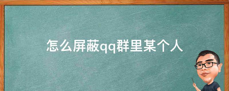 怎么屏蔽qq群里某个人（怎么屏蔽qq群里的某个人）