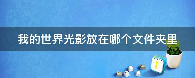 我的世界光影放在哪个文件夹里（我的世界光影放在哪个文件夹里手机）