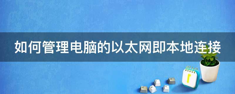 如何管理电脑的以太网即本地连接（如何管理电脑的以太网即本地连接功能）