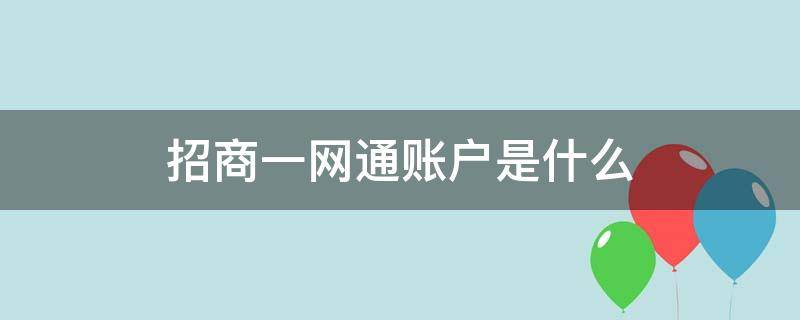 招商一网通账户是什么 招商银行的一网通账户是什么