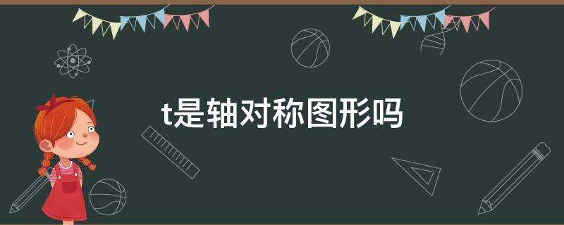 t是轴对称图形吗（T是对称轴对称图形吗）