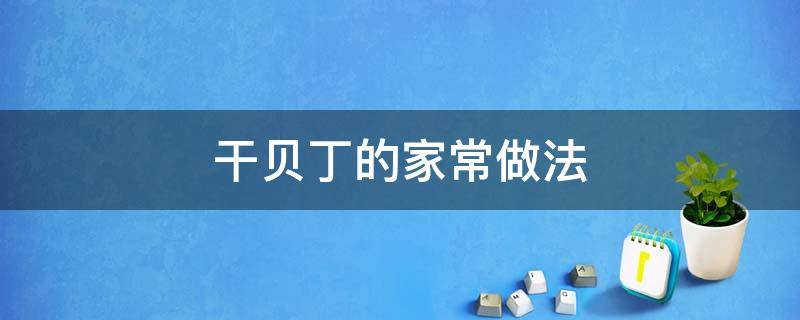 干贝丁的家常做法 干贝丁怎么做好吃又简单