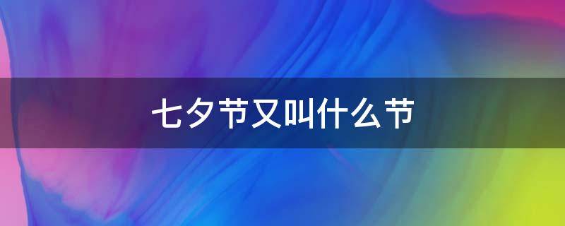 七夕节又叫什么节 七夕节又叫什么节目