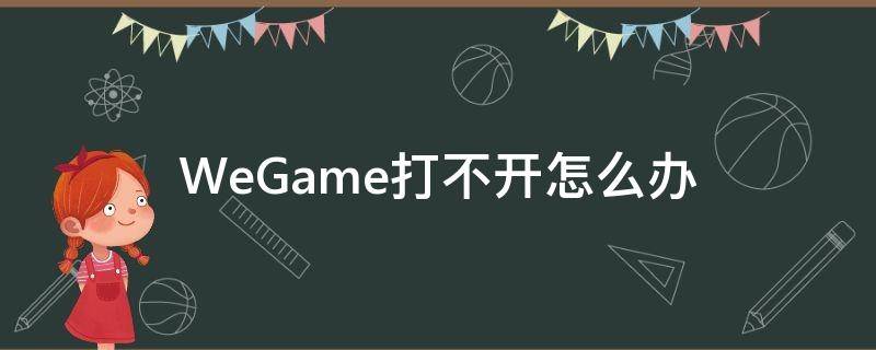 WeGame打不开怎么办 wegame打不开怎么回事