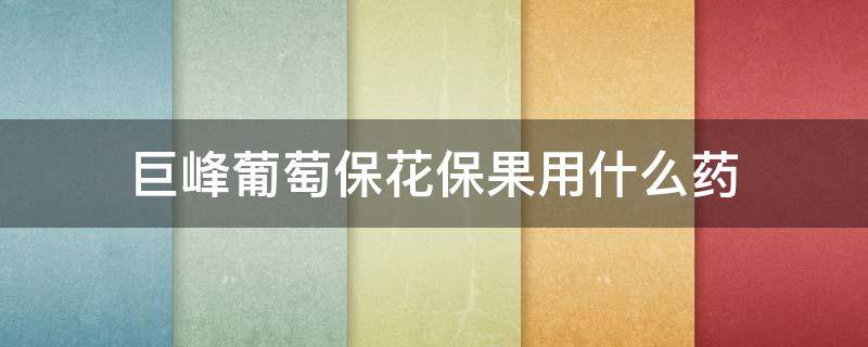 巨峰葡萄保花保果用什么药 巨峰葡萄保花保果特效药