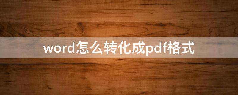 word怎么转化成pdf格式（手机上的word怎么转换成pdf格式）