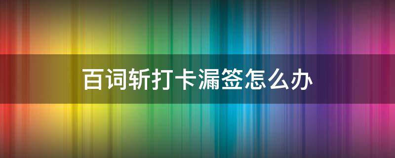 百词斩打卡漏签怎么办 百词斩怎么补签到