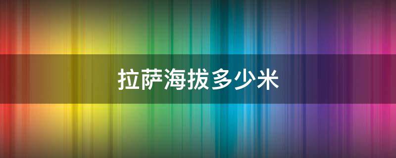 拉萨海拔多少米 拉萨海拔多少米高