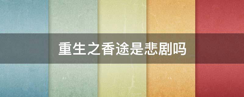 重生之香途是悲剧吗 重生之香途评价